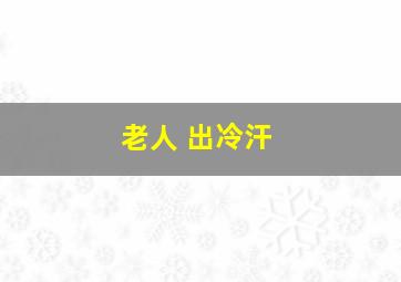 老人 出冷汗